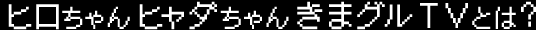 ヒロちゃんヒャダちゃんきまグルTV（テレビ）とは？