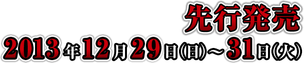 先行発売2013年12月29日（日）〜31日（火）