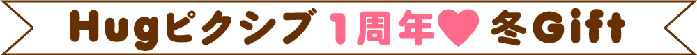 Hugピクシブ一周年！冬Gift